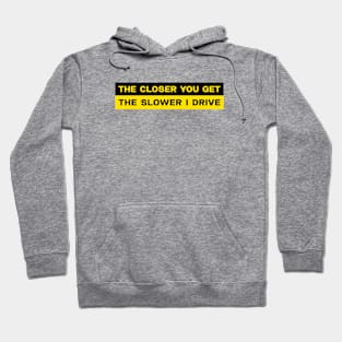 The closer you get the slower I drive bumper sticker Hoodie